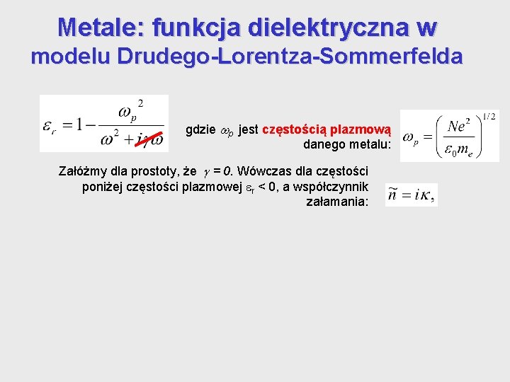 Metale: funkcja dielektryczna w modelu Drudego-Lorentza-Sommerfelda gdzie p jest częstością plazmową danego metalu: Załóżmy Metale: funkcja dielektryczna w modelu Drudego-Lorentza-Sommerfelda gdzie p jest częstością plazmową danego metalu: Załóżmy