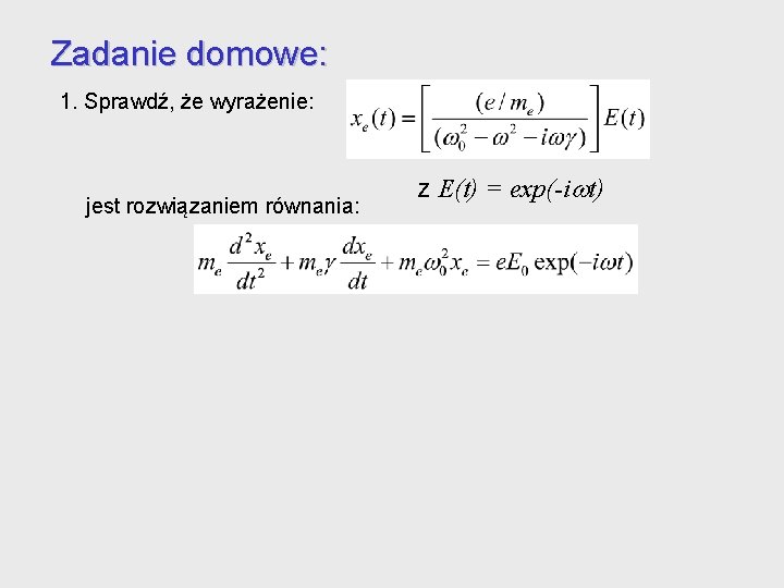 Zadanie domowe: 1. Sprawdź, że wyrażenie: jest rozwiązaniem równania: z E(t) = exp(-i t) Zadanie domowe: 1. Sprawdź, że wyrażenie: jest rozwiązaniem równania: z E(t) = exp(-i t)