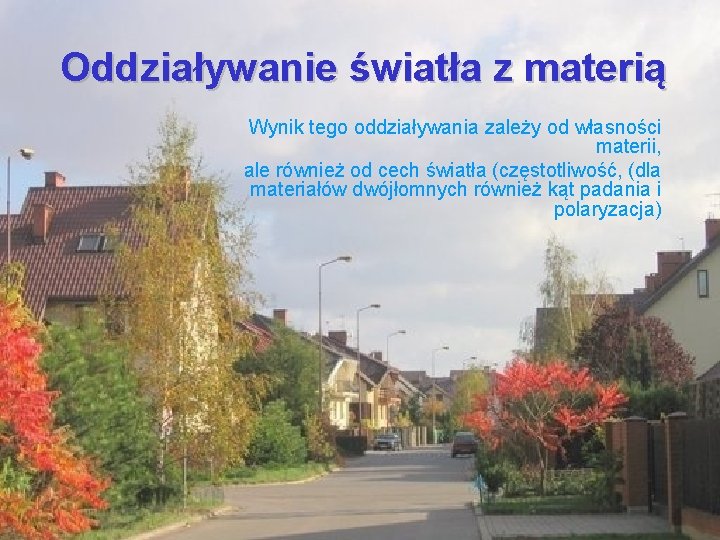 Oddziaływanie światła z materią Wynik tego oddziaływania zależy od własności materii, ale również od Oddziaływanie światła z materią Wynik tego oddziaływania zależy od własności materii, ale również od