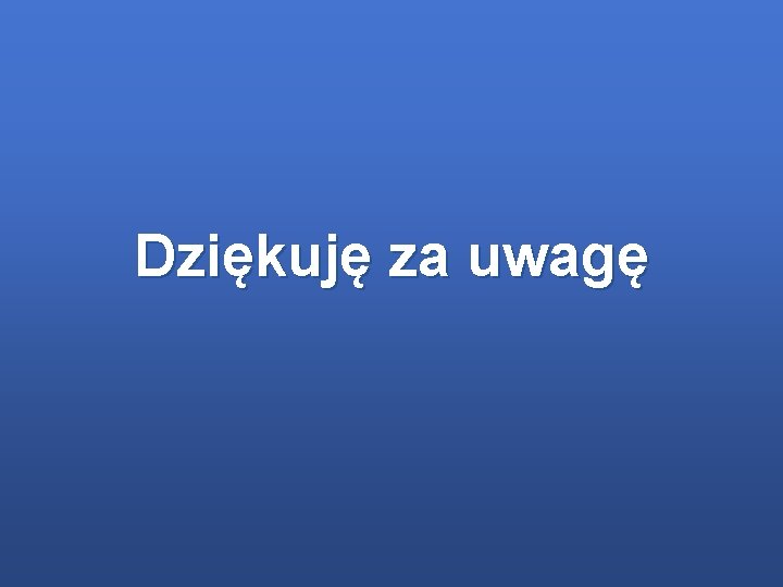 Dziękuję za uwagę Dziękuję za uwagę