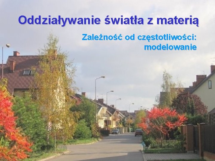Oddziaływanie światła z materią Zależność od częstotliwości: modelowanie Oddziaływanie światła z materią Zależność od częstotliwości: modelowanie