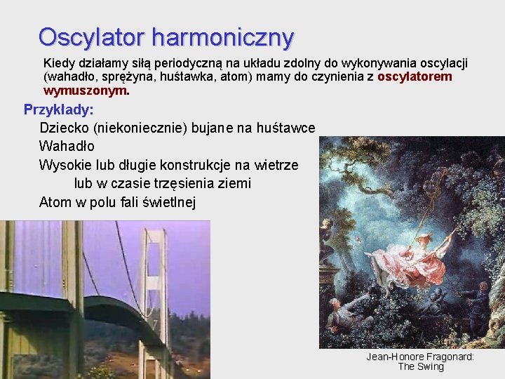 Oscylator harmoniczny Kiedy działamy siłą periodyczną na układu zdolny do wykonywania oscylacji (wahadło, sprężyna, Oscylator harmoniczny Kiedy działamy siłą periodyczną na układu zdolny do wykonywania oscylacji (wahadło, sprężyna,