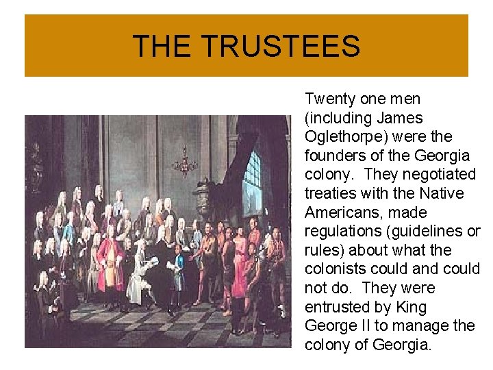 THE TRUSTEES Twenty one men (including James Oglethorpe) were the founders of the Georgia