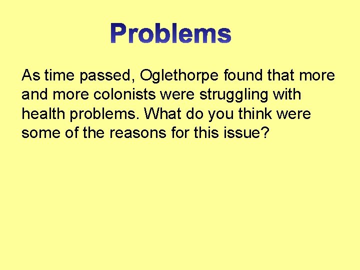 As time passed, Oglethorpe found that more and more colonists were struggling with health