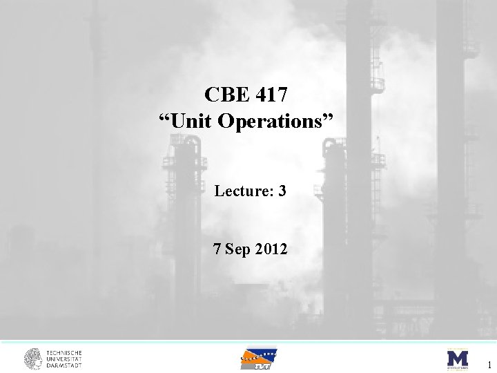 CBE 417 “Unit Operations” Lecture: 3 7 Sep 2012 1 