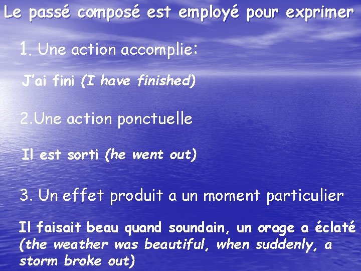 Le passé composé est employé pour exprimer 1. Une action accomplie: J’ai fini (I