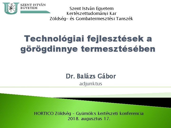 Szent István Egyetem Kertészettudományi Kar Zöldség- és Gombatermesztési Tanszék Technológiai fejlesztések a görögdinnye termesztésében