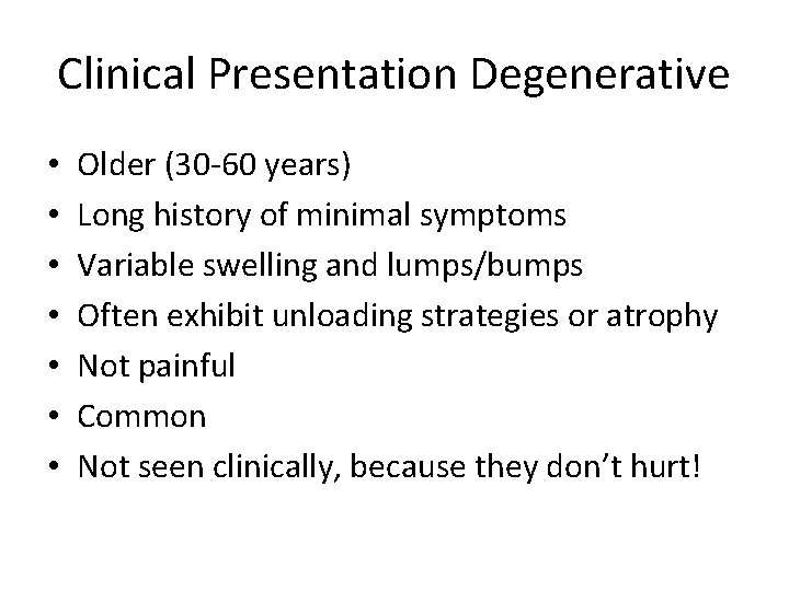 Clinical Presentation Degenerative • • Older (30 -60 years) Long history of minimal symptoms