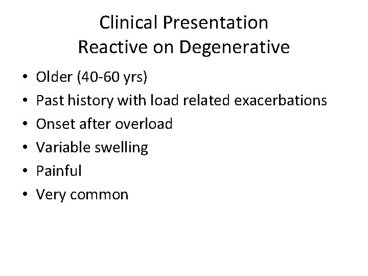 Clinical Presentation Reactive on Degenerative • • • Older (40 -60 yrs) Past history