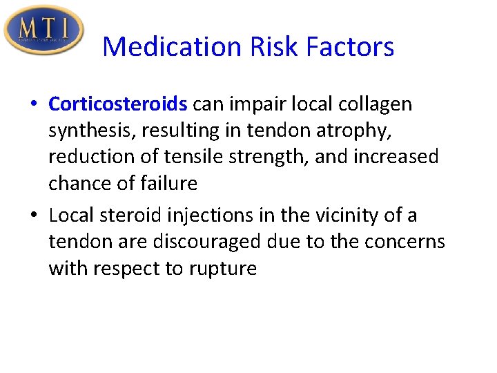 Medication Risk Factors • Corticosteroids can impair local collagen synthesis, resulting in tendon atrophy,