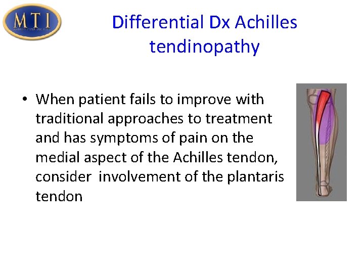 Differential Dx Achilles tendinopathy • When patient fails to improve with traditional approaches to