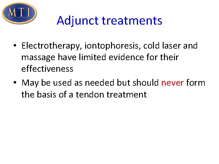 Adjunct treatments • Electrotherapy, iontophoresis, cold laser and massage have limited evidence for their