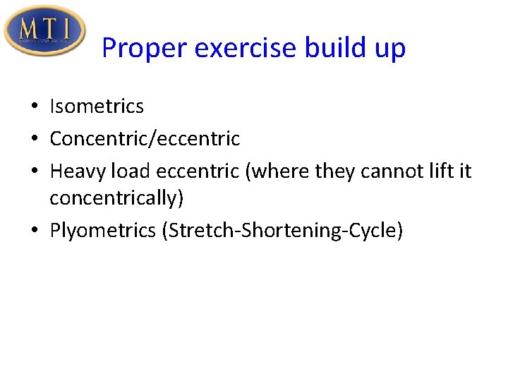 Proper exercise build up • Isometrics • Concentric/eccentric • Heavy load eccentric (where they