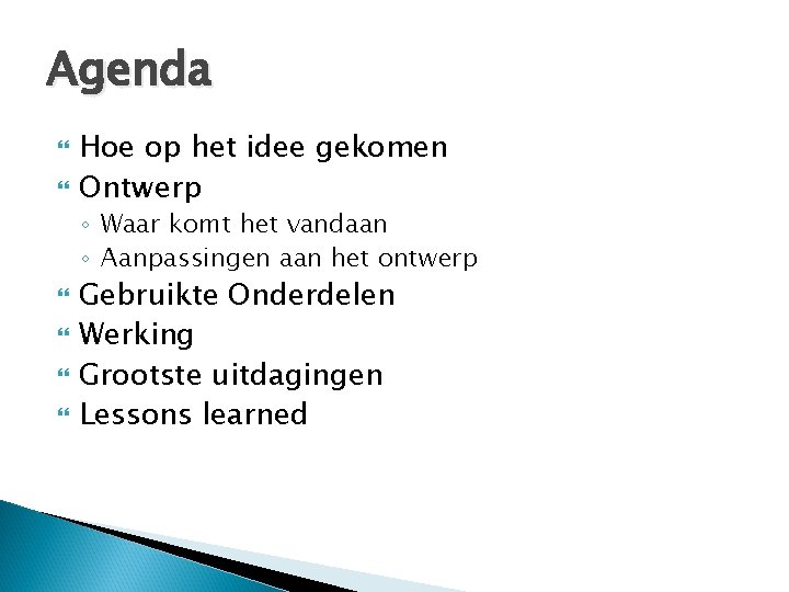 Agenda Hoe op het idee gekomen Ontwerp ◦ Waar komt het vandaan ◦ Aanpassingen Agenda Hoe op het idee gekomen Ontwerp ◦ Waar komt het vandaan ◦ Aanpassingen