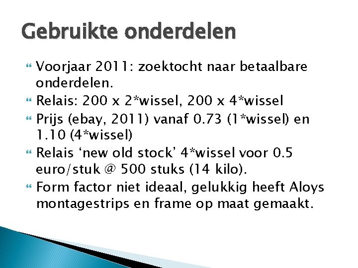 Gebruikte onderdelen Voorjaar 2011: zoektocht naar betaalbare onderdelen. Relais: 200 x 2*wissel, 200 x Gebruikte onderdelen Voorjaar 2011: zoektocht naar betaalbare onderdelen. Relais: 200 x 2*wissel, 200 x
