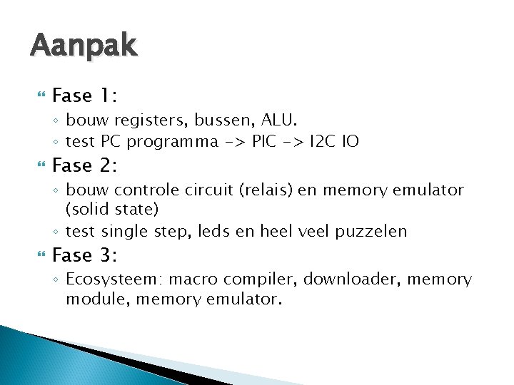 Aanpak Fase 1: ◦ bouw registers, bussen, ALU. ◦ test PC programma -> PIC Aanpak Fase 1: ◦ bouw registers, bussen, ALU. ◦ test PC programma -> PIC
