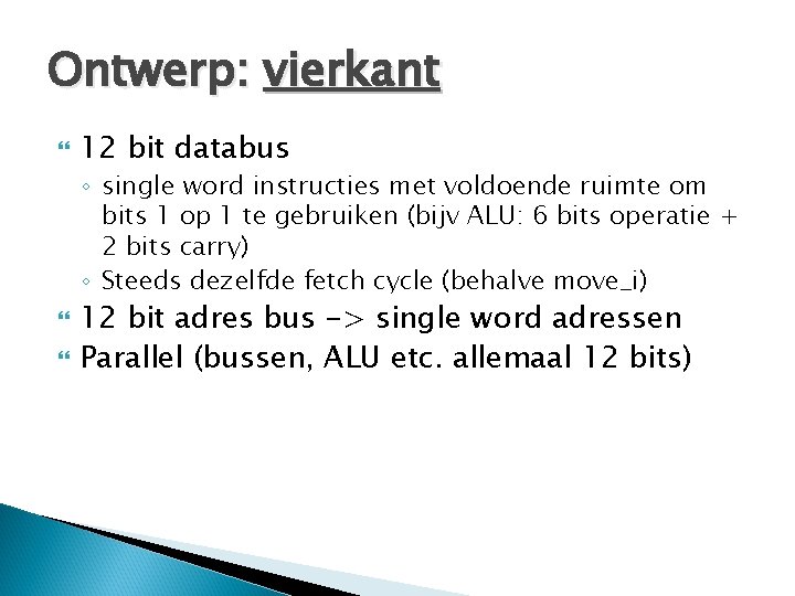 Ontwerp: vierkant 12 bit databus ◦ single word instructies met voldoende ruimte om bits Ontwerp: vierkant 12 bit databus ◦ single word instructies met voldoende ruimte om bits