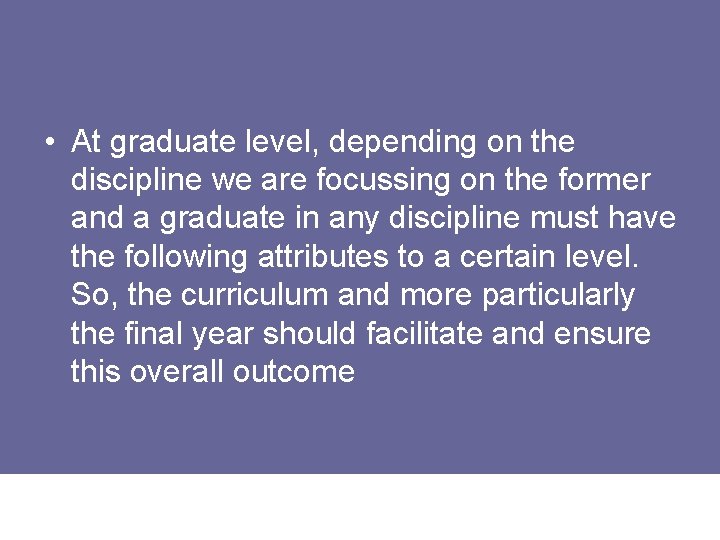  • At graduate level, depending on the discipline we are focussing on the