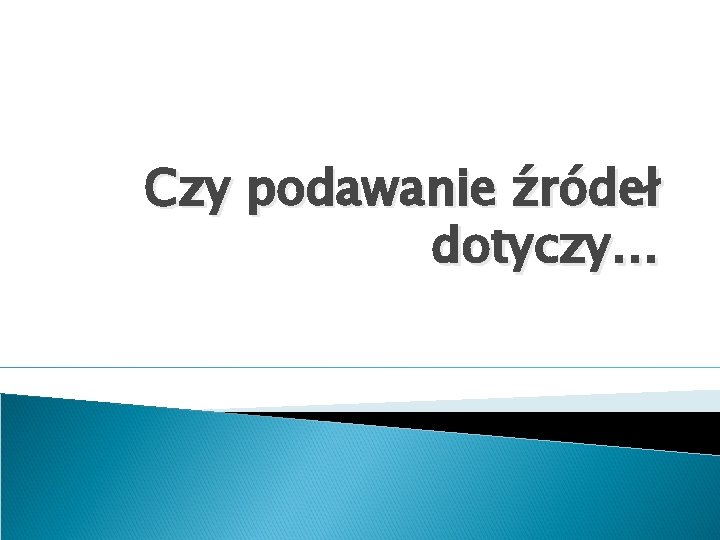 Czy podawanie źródeł dotyczy… 