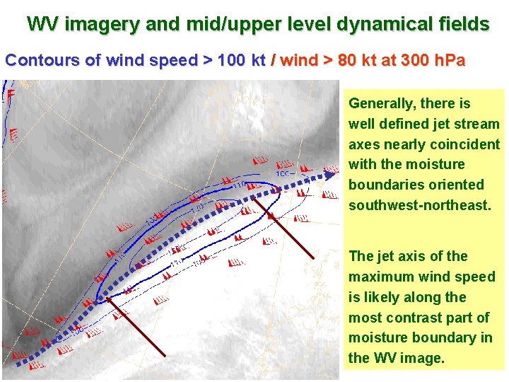 WV imagery and mid/upper level dynamical fields Contours of wind speed > 100 kt