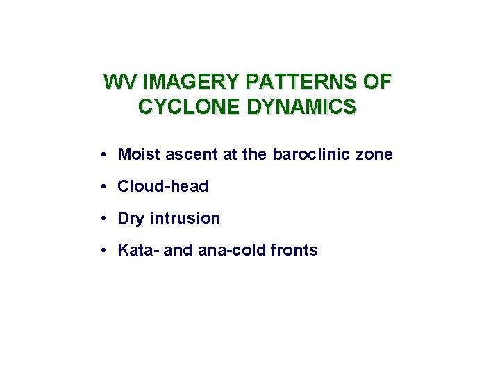 WV IMAGERY PATTERNS OF CYCLONE DYNAMICS • Moist ascent at the baroclinic zone •