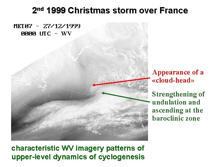 2 nd 1999 Christmas storm over France WV Appearance of a «cloud-head» Strengthening of