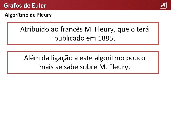 Grafos de Euler Algoritmo de Fleury Atribuído ao francês M. Fleury, que o terá