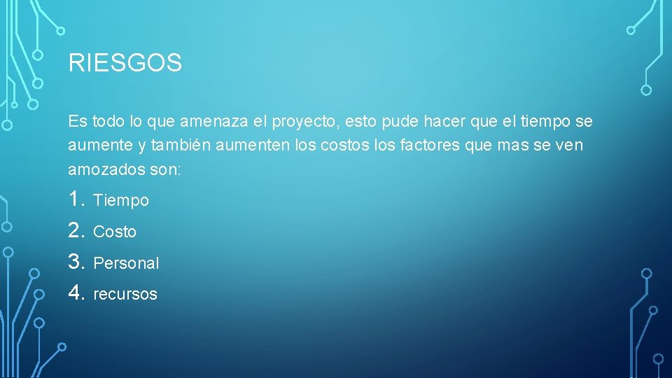 RIESGOS Es todo lo que amenaza el proyecto, esto pude hacer que el tiempo