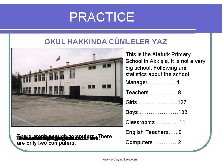 PRACTICE OKUL HAKKINDA CÜMLELER YAZ This is the Ataturk Primary School in Akkışla. It