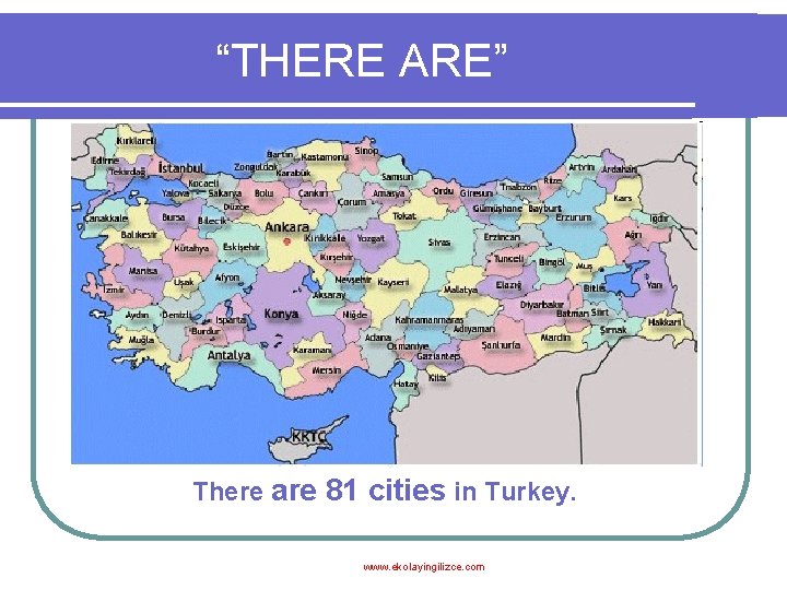 “THERE ARE” There are 81 cities in Turkey. www. ekolayingilizce. com 