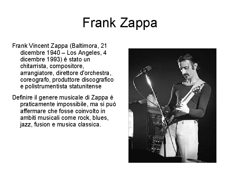 Frank Zappa Frank Vincent Zappa (Baltimora, 21 dicembre 1940 – Los Angeles, 4 dicembre