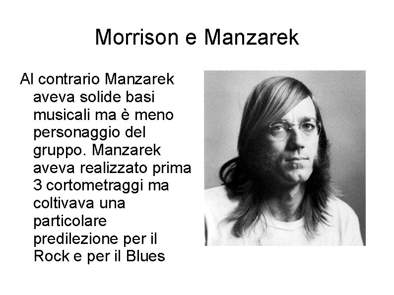 Morrison e Manzarek Al contrario Manzarek aveva solide basi musicali ma è meno personaggio