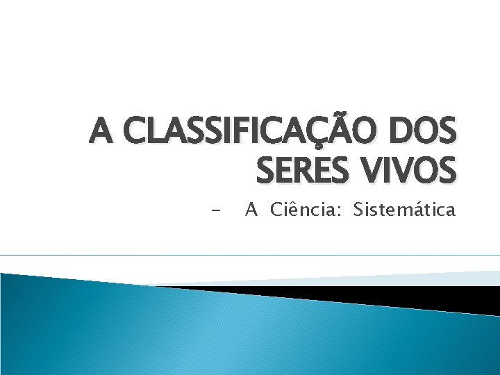 A CLASSIFICAÇÃO DOS SERES VIVOS - A Ciência: Sistemática 