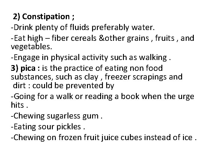 2) Constipation ; -Drink plenty of fluids preferably water. -Eat high – fiber cereals