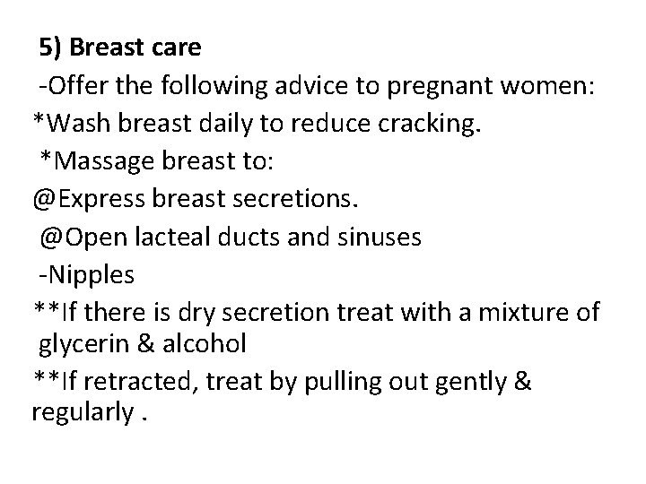 5) Breast care -Offer the following advice to pregnant women: *Wash breast daily to