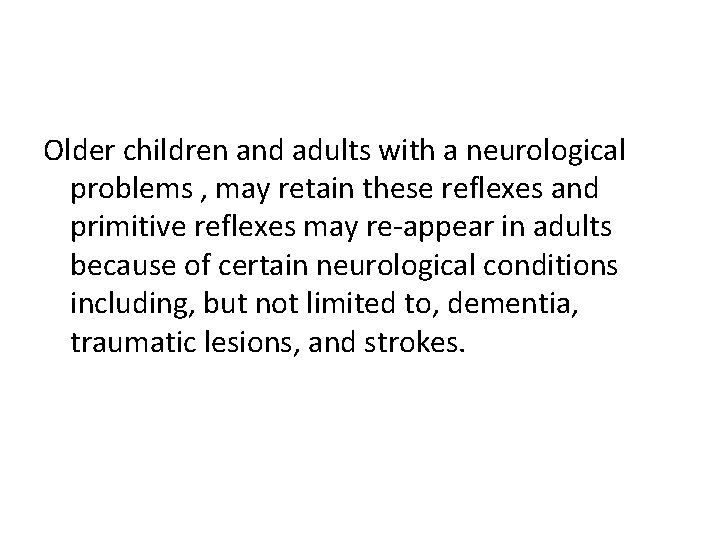 Older children and adults with a neurological problems , may retain these reflexes and