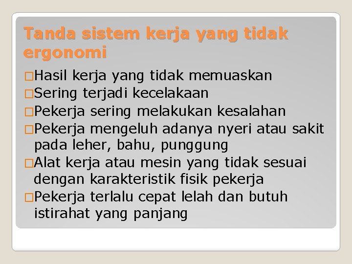 Tanda sistem kerja yang tidak ergonomi �Hasil kerja yang tidak memuaskan �Sering terjadi kecelakaan