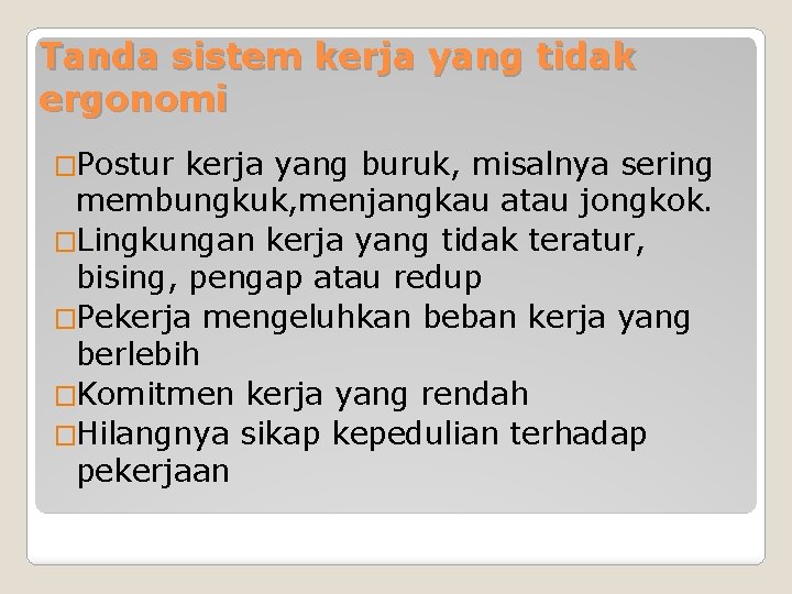 Tanda sistem kerja yang tidak ergonomi �Postur kerja yang buruk, misalnya sering membungkuk, menjangkau