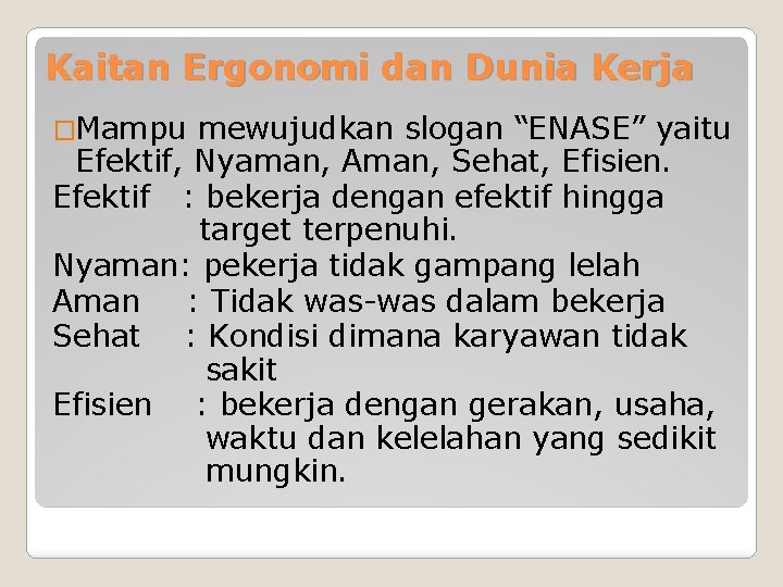 Kaitan Ergonomi dan Dunia Kerja �Mampu mewujudkan slogan “ENASE” yaitu Efektif, Nyaman, Aman, Sehat,