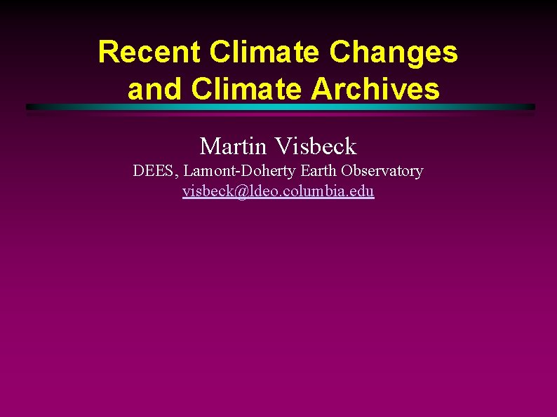 Recent Climate Changes and Climate Archives Martin Visbeck DEES, Lamont-Doherty Earth Observatory visbeck@ldeo. columbia.