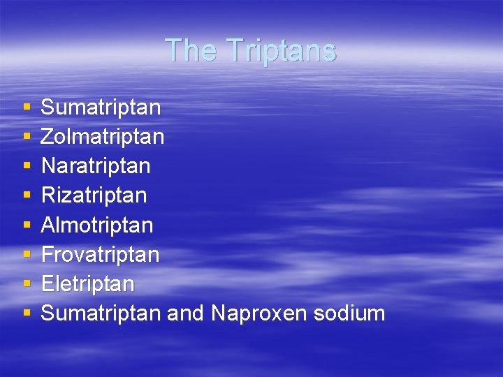 The Triptans § § § § Sumatriptan Zolmatriptan Naratriptan Rizatriptan Almotriptan Frovatriptan Eletriptan Sumatriptan