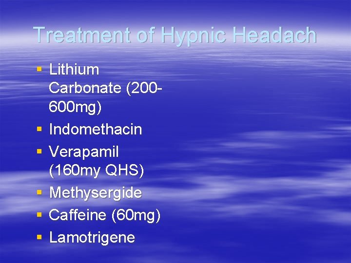 Treatment of Hypnic Headach § Lithium Carbonate (200600 mg) § Indomethacin § Verapamil (160