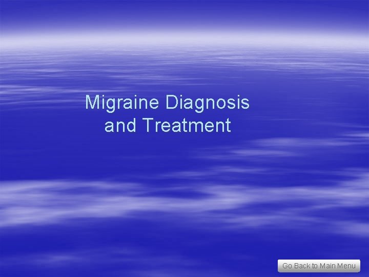 Migraine Diagnosis and Treatment Go Back to Main Menu 