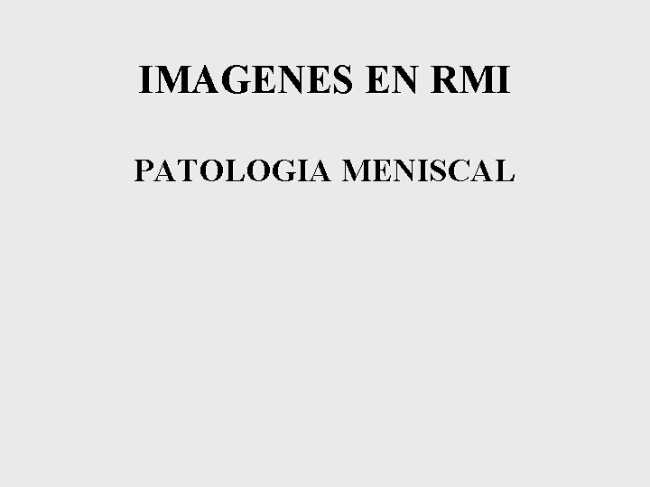 IMAGENES EN RMI PATOLOGIA MENISCAL 