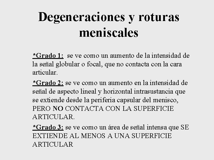 Degeneraciones y roturas meniscales *Grado 1: se ve como un aumento de la intensidad