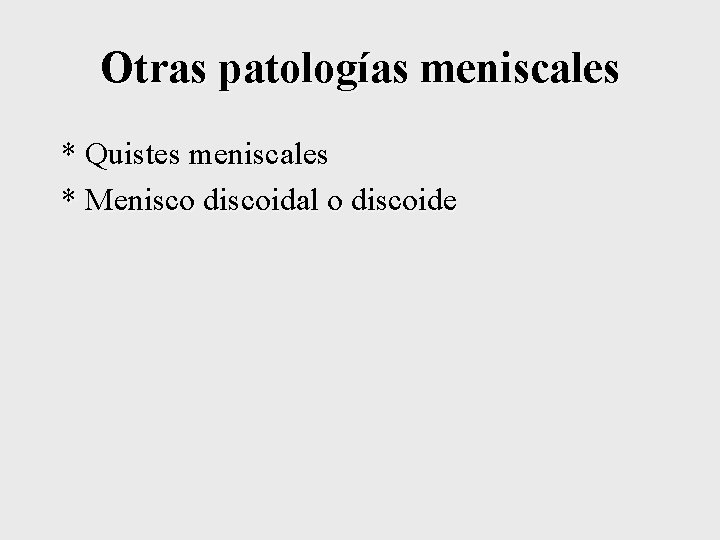 Otras patologías meniscales * Quistes meniscales * Menisco discoidal o discoide 