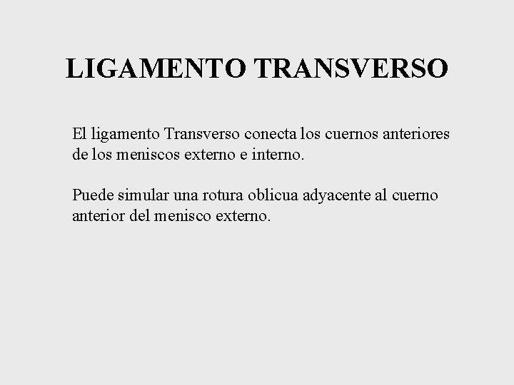 LIGAMENTO TRANSVERSO El ligamento Transverso conecta los cuernos anteriores de los meniscos externo e