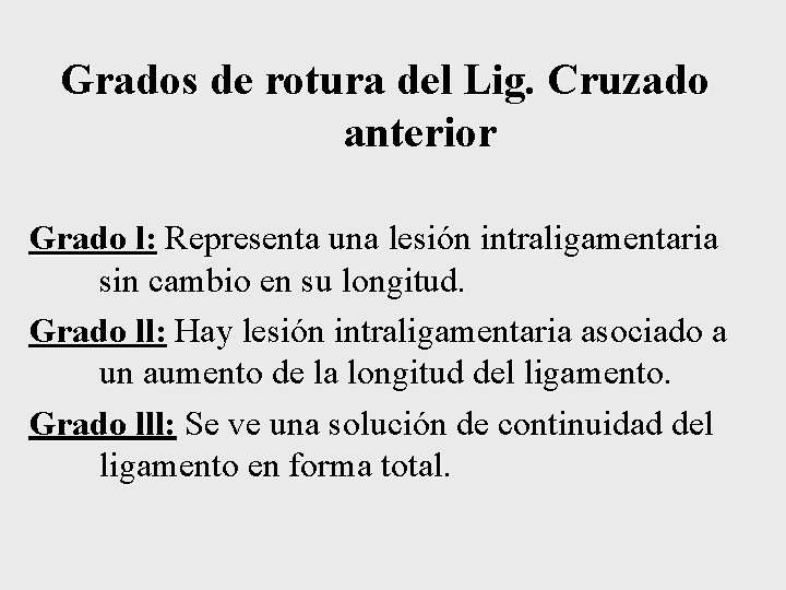Grados de rotura del Lig. Cruzado anterior Grado l: Representa una lesión intraligamentaria sin Grados de rotura del Lig. Cruzado anterior Grado l: Representa una lesión intraligamentaria sin