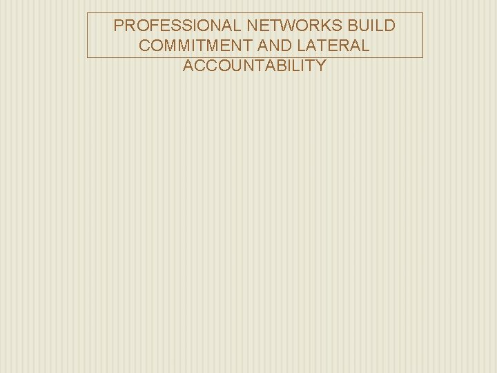 PROFESSIONAL NETWORKS BUILD COMMITMENT AND LATERAL ACCOUNTABILITY 