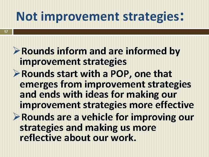 Not improvement strategies: 17 ØRounds inform and are informed by improvement strategies ØRounds start